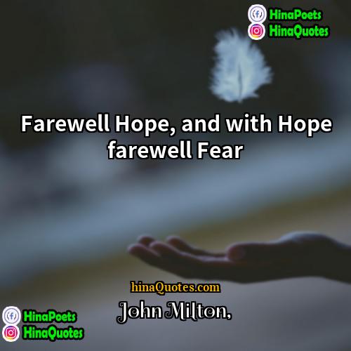 John Milton Quotes | Farewell Hope, and with Hope farewell Fear
